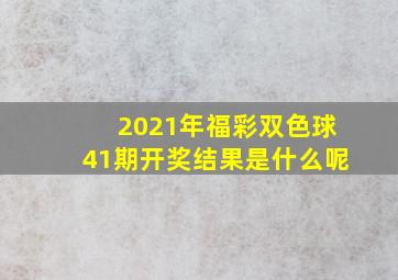 2021年福彩双色球41期开奖结果是什么呢