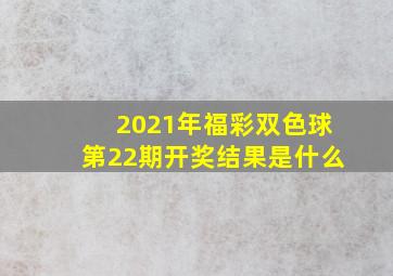 2021年福彩双色球第22期开奖结果是什么