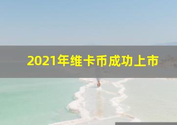 2021年维卡币成功上市