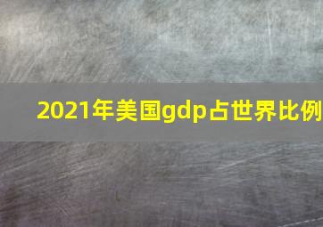 2021年美国gdp占世界比例