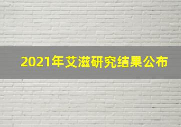 2021年艾滋研究结果公布