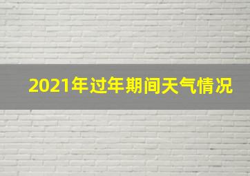 2021年过年期间天气情况