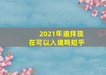 2021年迪拜现在可以入境吗知乎