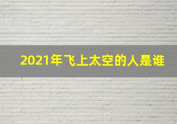 2021年飞上太空的人是谁