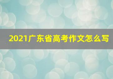 2021广东省高考作文怎么写