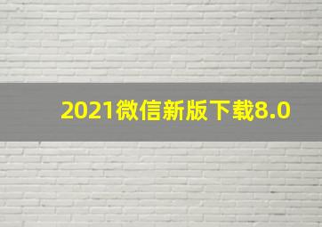 2021微信新版下载8.0