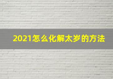 2021怎么化解太岁的方法