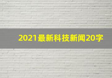 2021最新科技新闻20字