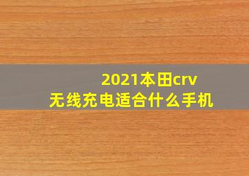 2021本田crv无线充电适合什么手机