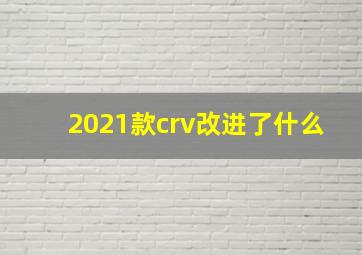 2021款crv改进了什么