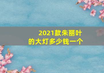 2021款朱丽叶的大灯多少钱一个