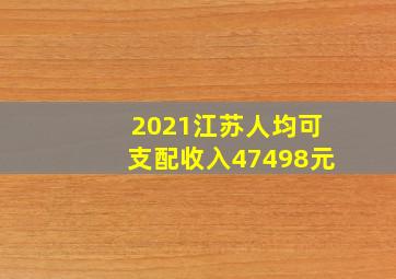 2021江苏人均可支配收入47498元