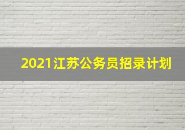 2021江苏公务员招录计划