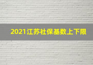 2021江苏社保基数上下限