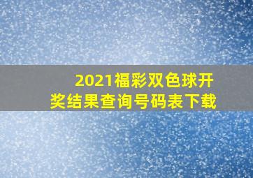 2021福彩双色球开奖结果查询号码表下载