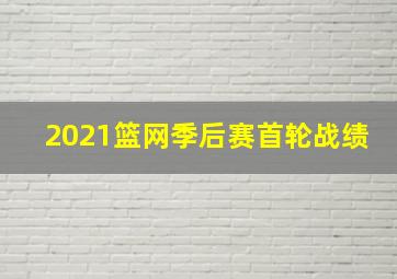 2021篮网季后赛首轮战绩