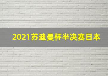 2021苏迪曼杯半决赛日本