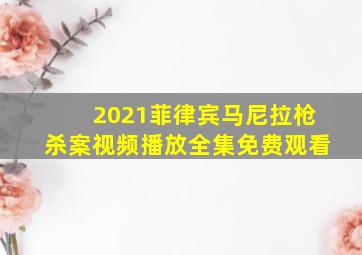 2021菲律宾马尼拉枪杀案视频播放全集免费观看