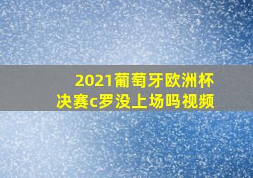 2021葡萄牙欧洲杯决赛c罗没上场吗视频