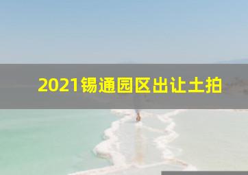 2021锡通园区出让土拍