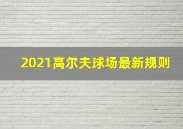 2021高尔夫球场最新规则