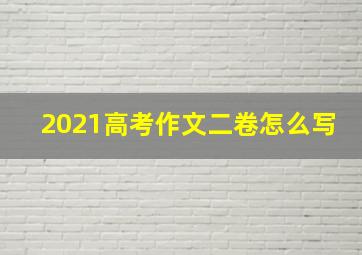 2021高考作文二卷怎么写