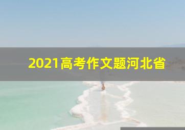 2021高考作文题河北省