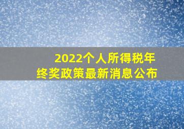 2022个人所得税年终奖政策最新消息公布