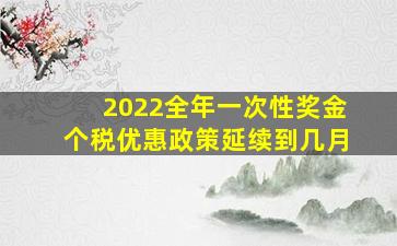 2022全年一次性奖金个税优惠政策延续到几月