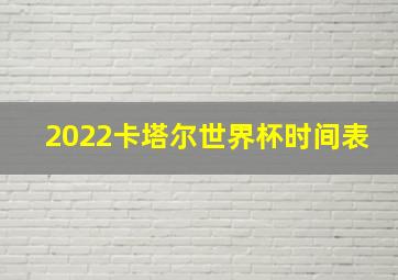 2022卡塔尔世界杯时间表