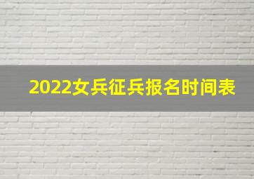 2022女兵征兵报名时间表