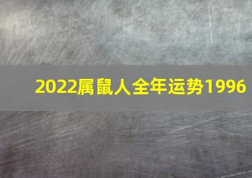 2022属鼠人全年运势1996