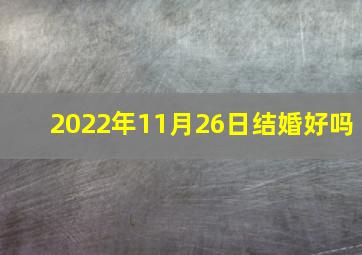 2022年11月26日结婚好吗