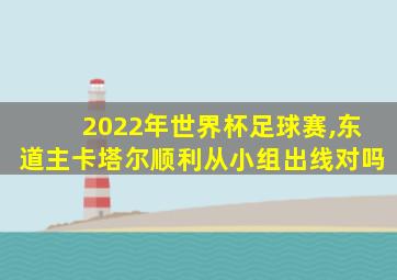 2022年世界杯足球赛,东道主卡塔尔顺利从小组出线对吗