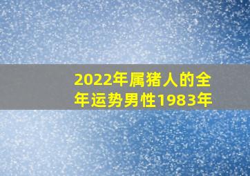 2022年属猪人的全年运势男性1983年