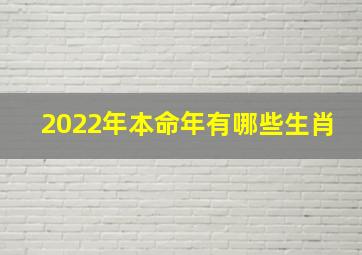 2022年本命年有哪些生肖