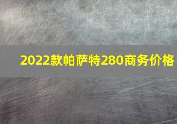 2022款帕萨特280商务价格