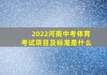 2022河南中考体育考试项目及标准是什么