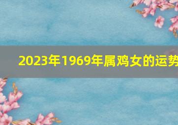 2023年1969年属鸡女的运势