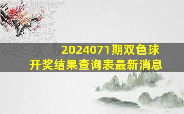 2024071期双色球开奖结果查询表最新消息