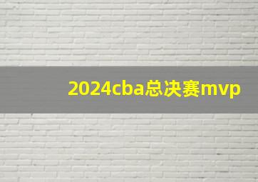 2024cba总决赛mvp