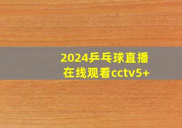 2024乒乓球直播在线观看cctv5+