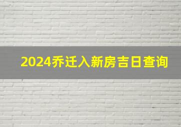 2024乔迁入新房吉日查询