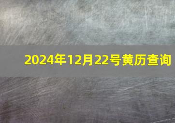 2024年12月22号黄历查询