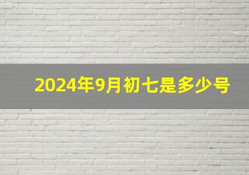 2024年9月初七是多少号