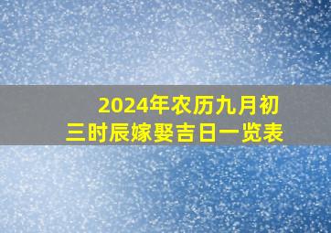 2024年农历九月初三时辰嫁娶吉日一览表