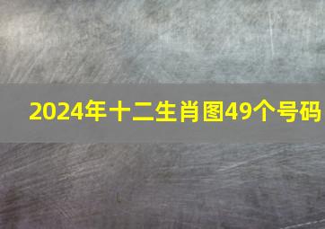 2024年十二生肖图49个号码