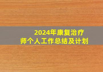 2024年康复治疗师个人工作总结及计划