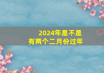 2024年是不是有两个二月份过年