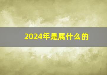 2024年是属什么的